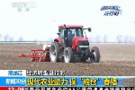 黑龙江：经济转型进行时 现代农业助力 保“粮仓”春播